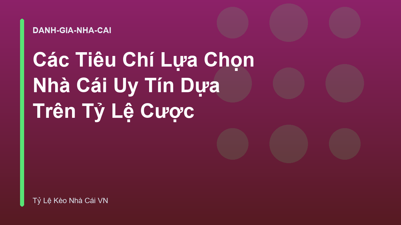Các Tiêu Chí Lựa Chọn Nhà Cái Uy Tín Dựa Trên Tỷ Lệ Cược