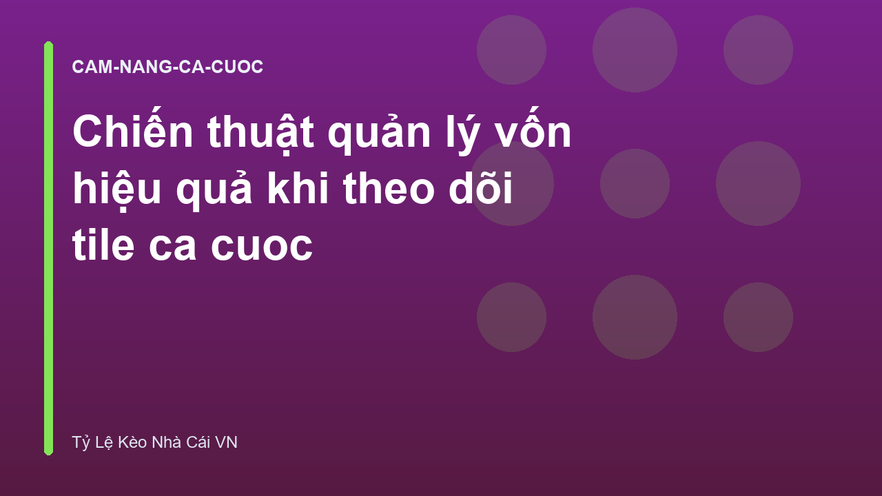 Chiến thuật quản lý vốn hiệu quả khi theo dõi tile ca cuoc