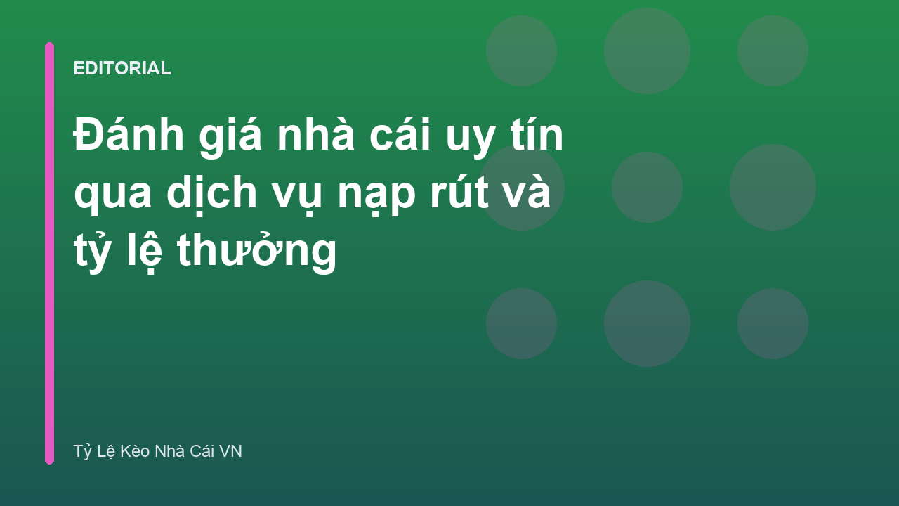 Đánh giá nhà cái uy tín qua dịch vụ nạp rút tiền