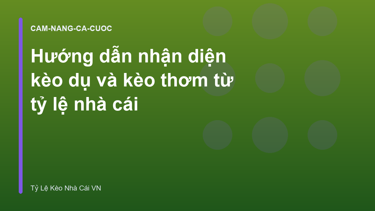 Hướng dẫn nhận diện kèo dụ và kèo thơm từ tỷ lệ nhà cái