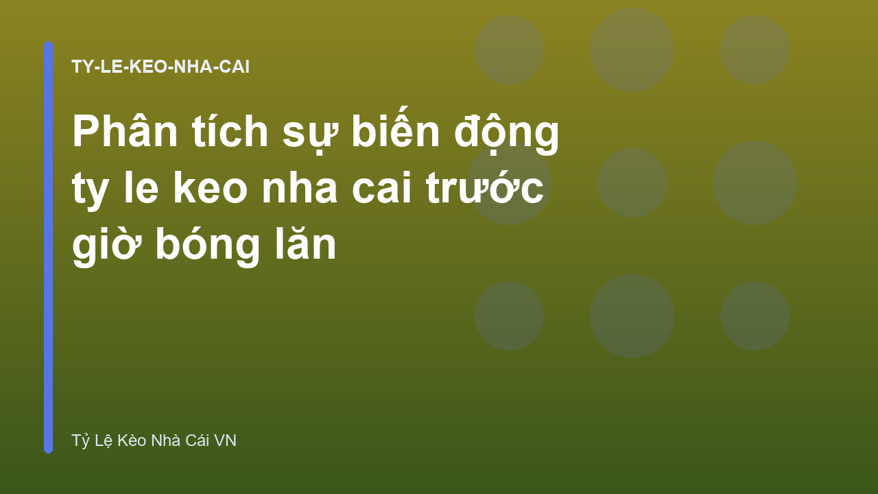 Phân tích sự biến động ty le keo nha cai trước giờ bóng lăn