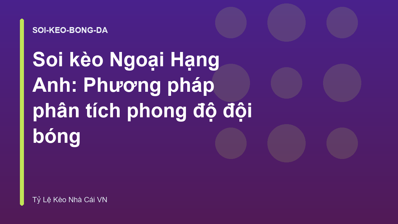 Soi kèo Ngoại Hạng Anh: Phương pháp phân tích phong độ đội bóng